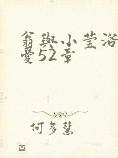 翁与小莹浴室欢爱52章