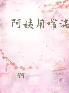 阿姨用嘴满足我