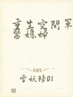 重生空间军长军医媳妇