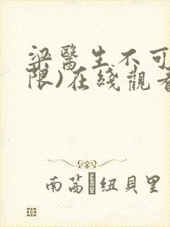 梁医生不可以(限)在线观看