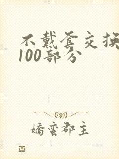 不戴套交换系列100部分