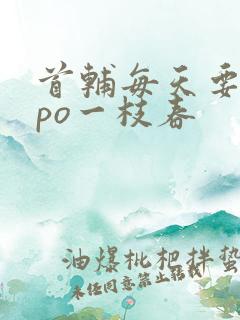 首辅每天要不够po一枝春