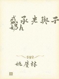 盛承光与子时吃奶h