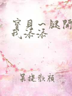 宝贝～腿开大点我添添