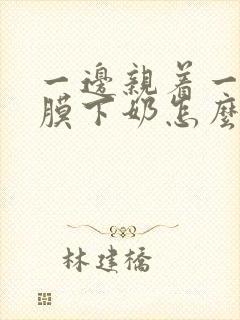 一边亲着一边面膜下奶怎么回事啊