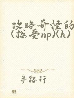 攻略奇怪的世界(总受np)(h)