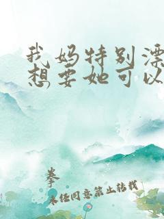我妈特别漂亮我想要她可以吗