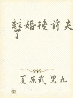 离婚后前夫更猛了