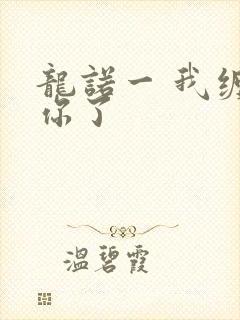龙诺一 我缠定你了