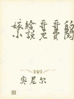 嫁给哥哥的情敌小说免费阅读