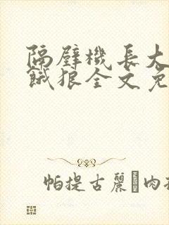 隔壁机长大叔是饿狼全文免费阅读无弹窗番外