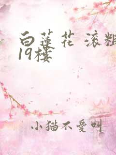 白莲花 滚粗 19楼