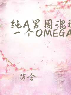 纯A男团混进了一个OMEGA