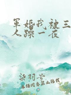 军婚我被三个男人躁一夜