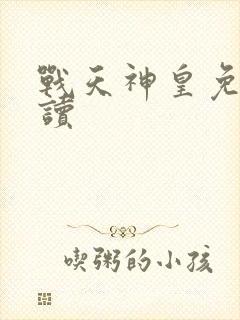 战天神皇免费阅读