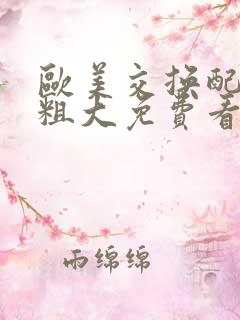 欧美交换配乱吟粗大免费看