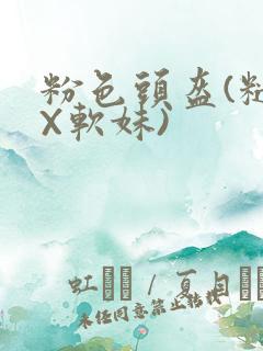 粉色头盔(糙汉X软妹)