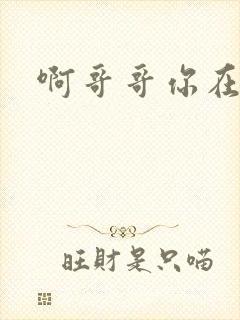 啊哥哥你在干嘛