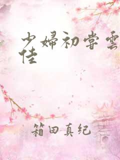 少妇初尝云雨柔佳