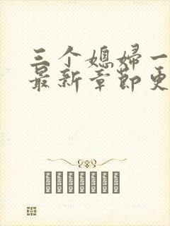 三个媳妇一锅烩最新章节更新