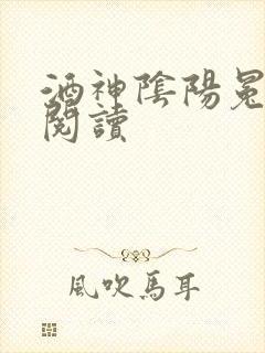 酒神阴阳冕全文阅读
