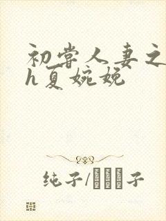 初尝人妻之名器h夏婉娩