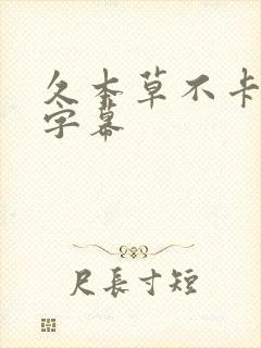 久本草不卡中文字幕