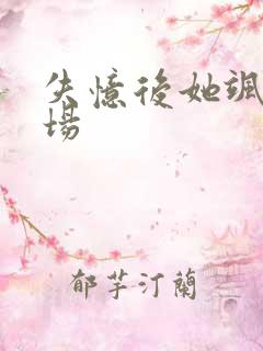 失忆后她飒爆全场