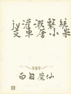 jy灌溉系统公交车唐小米