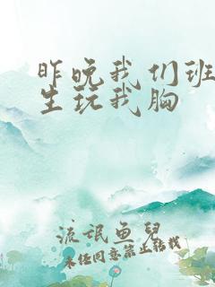 昨晚我们班六男生玩我胸