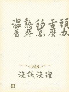 温热的舌头搅拌着疼怎么办