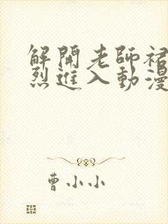 解开老师裙子猛烈进入动漫