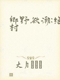 乡野欲潮:绝色村