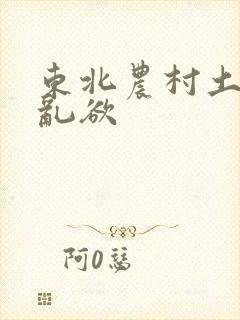 东北农村土坑上乱欲