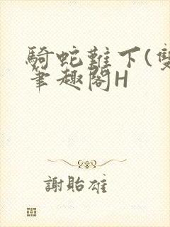 骑蛇难下(双)笔趣阁H