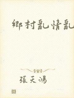 乡村乱情乱睡小