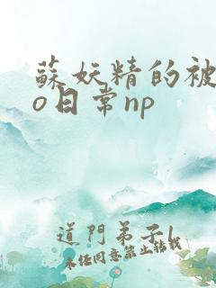 苏妖精的被cao日常np