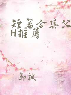 短篇合集父女高H推荐