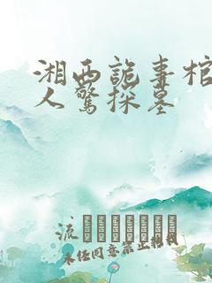 湘西诡事棺山道人惊探墓