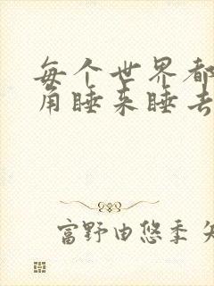 每个世界都被主角睡来睡去可乐饼