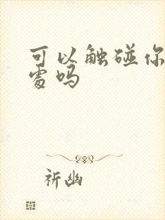 可以触碰你的深处吗