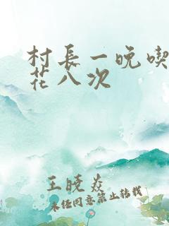 村长一晚吃了杏花八次