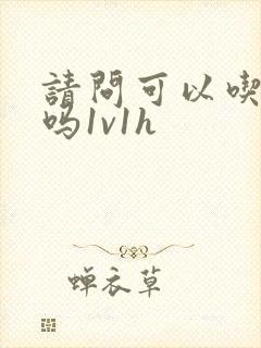 请问可以吃掉你吗1v1h