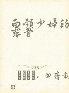 白领少妇的寂寞露骨