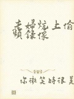 老妇炕上偷汉视频录像