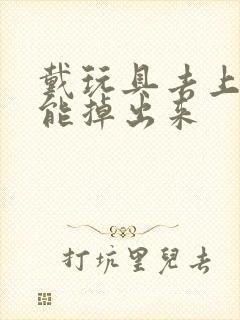 戴玩具去上学不能掉出来