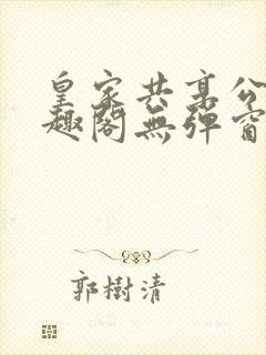 皇家共享公主笔趣阁无弹窗