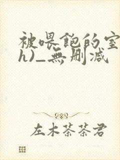 被喂饱的室友(h)_无删减