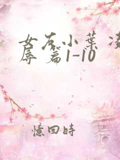 女友小叶 凌 辱 篇1-10
