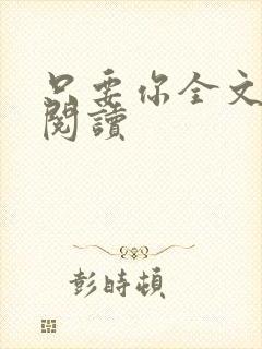 只要你全文免费阅读